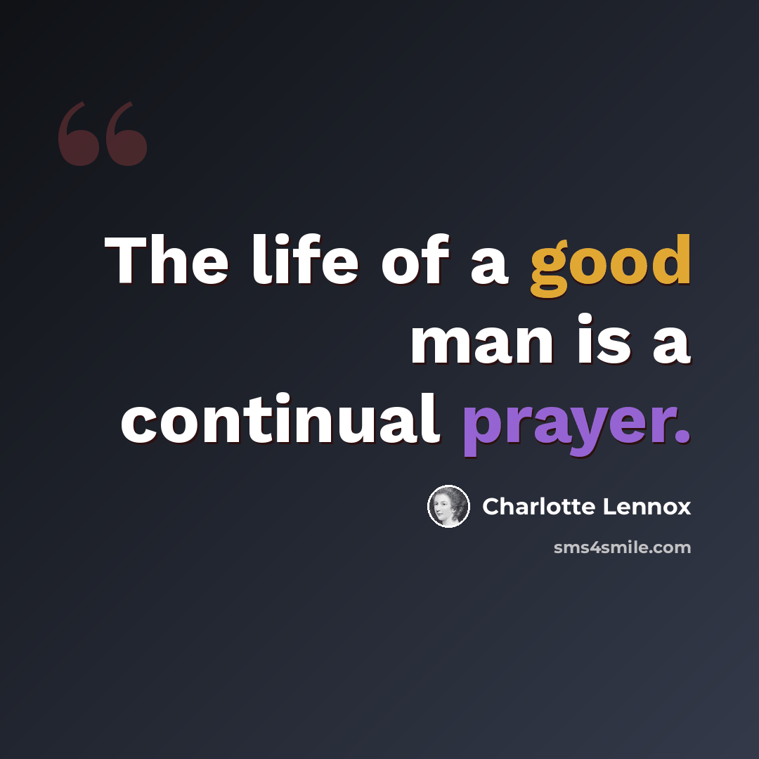 “The life of a good man is a continual prayer.” quote by Charlotte Lennox