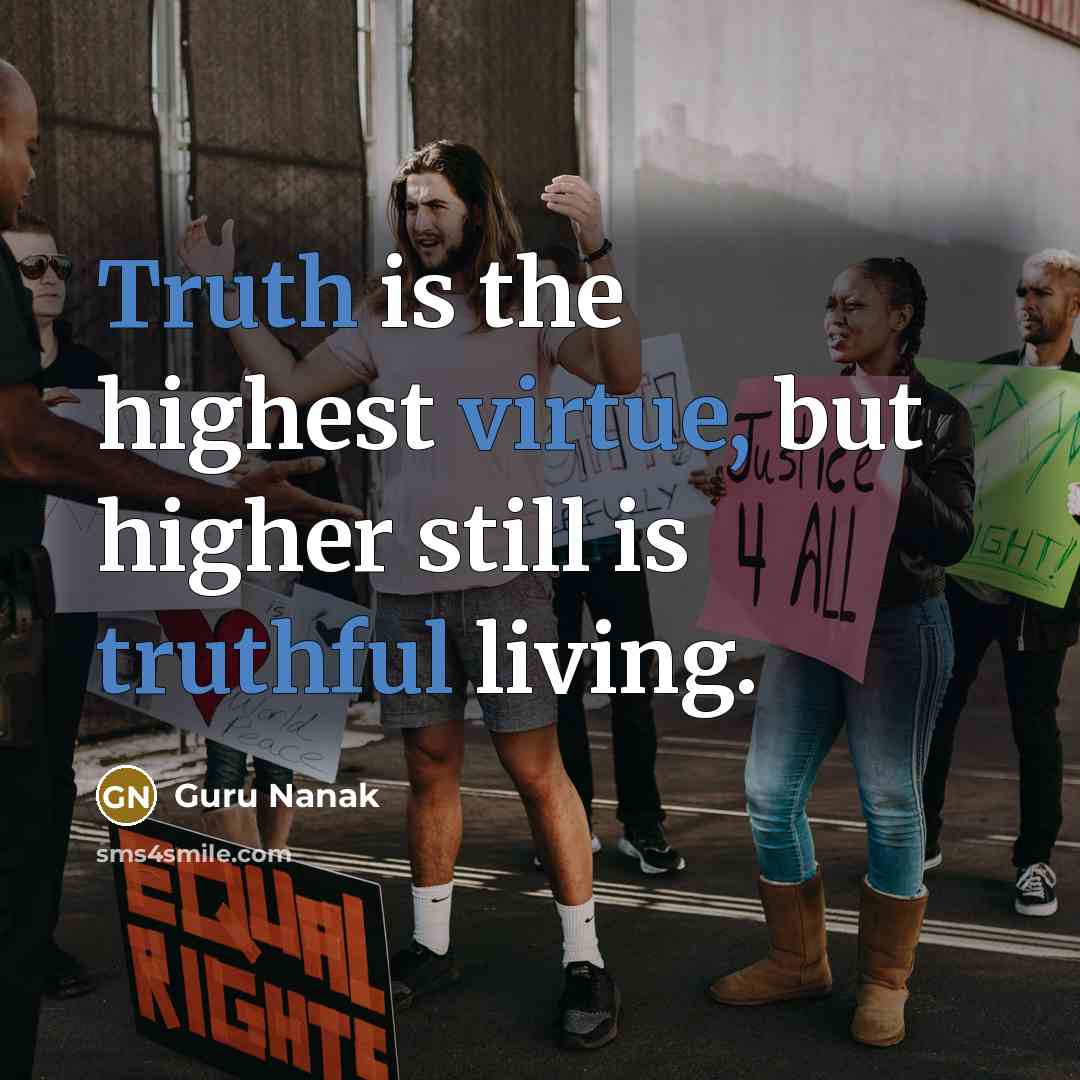 “Truth is the highest virtue, but higher still is truthful living.” quote by Guru Nanak