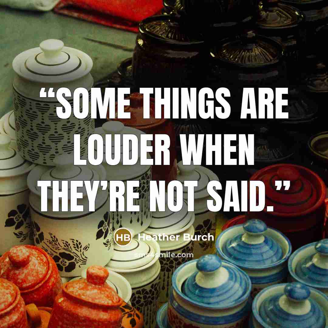 “Some things are louder when they’re not said.” quote by Heather Burch