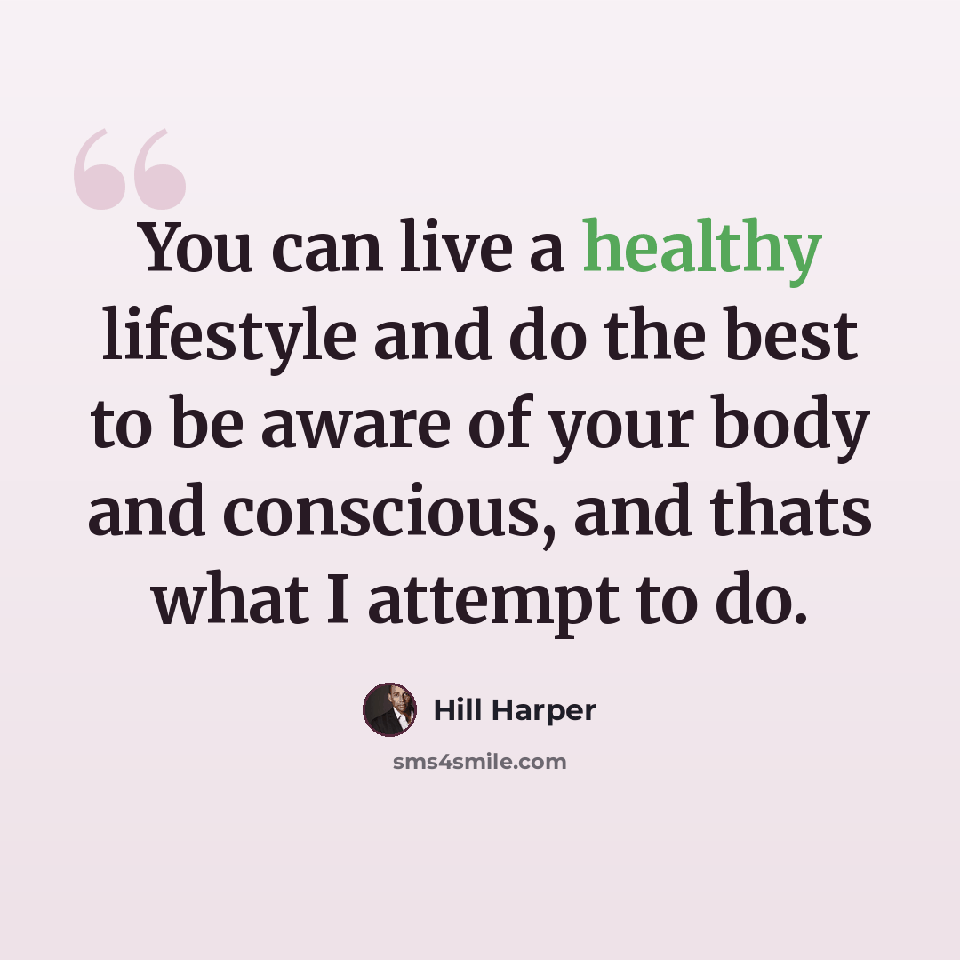 “You can live a healthy lifestyle and do the best to be aware of your body and conscious, and thats what I attempt to do.” quote by Hill Harper