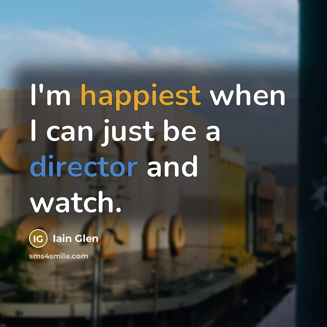 “I'm happiest when I can just be a director and watch.” quote by Iain Glen