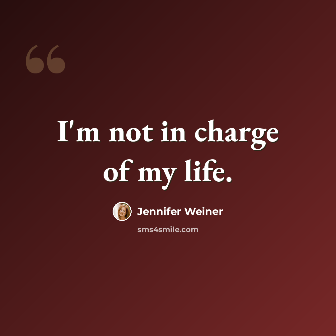 “I'm not in charge of my life.” quote by Jennifer Weiner