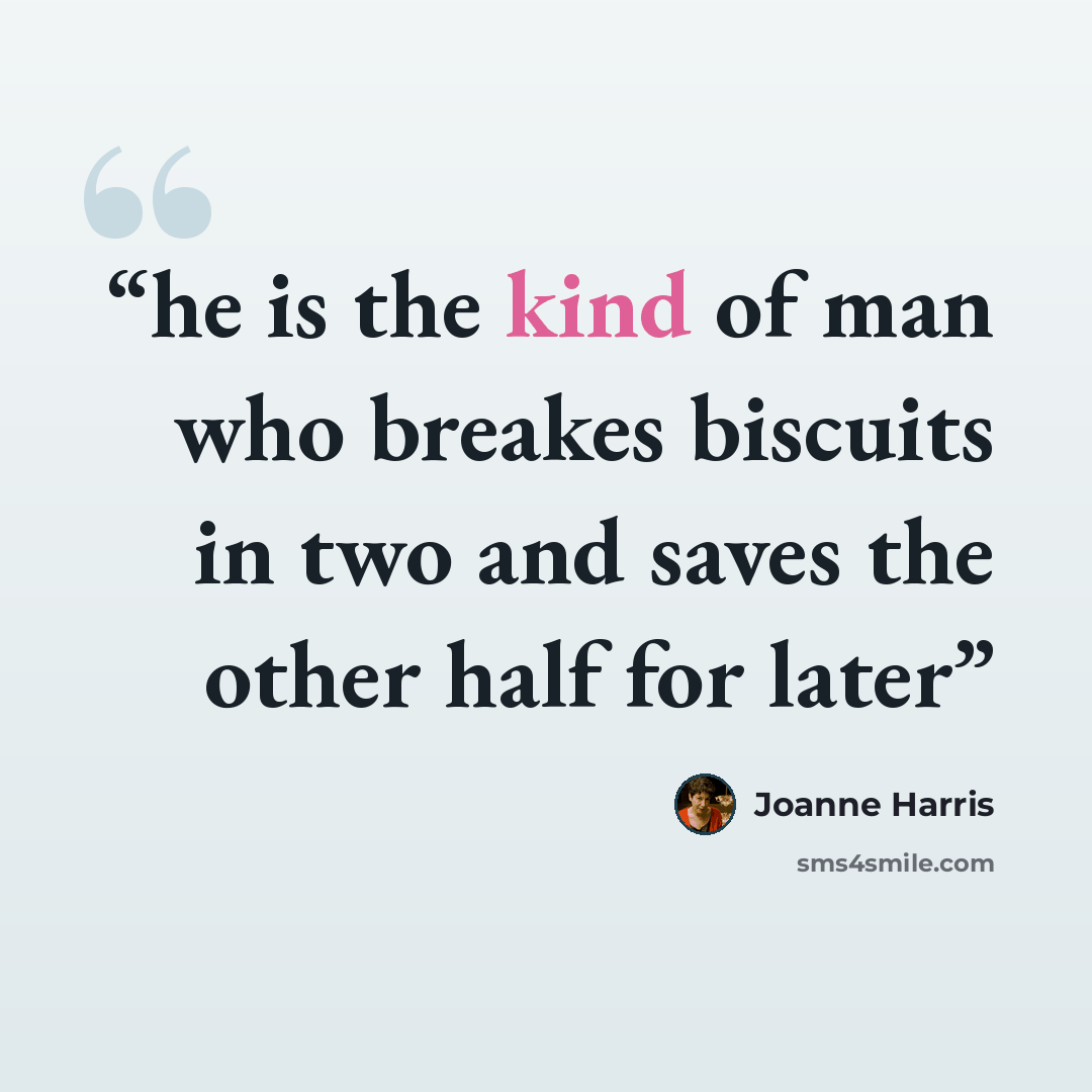 “he is the kind of man who breakes biscuits in two and saves the other half for later” quote by Joanne Harris