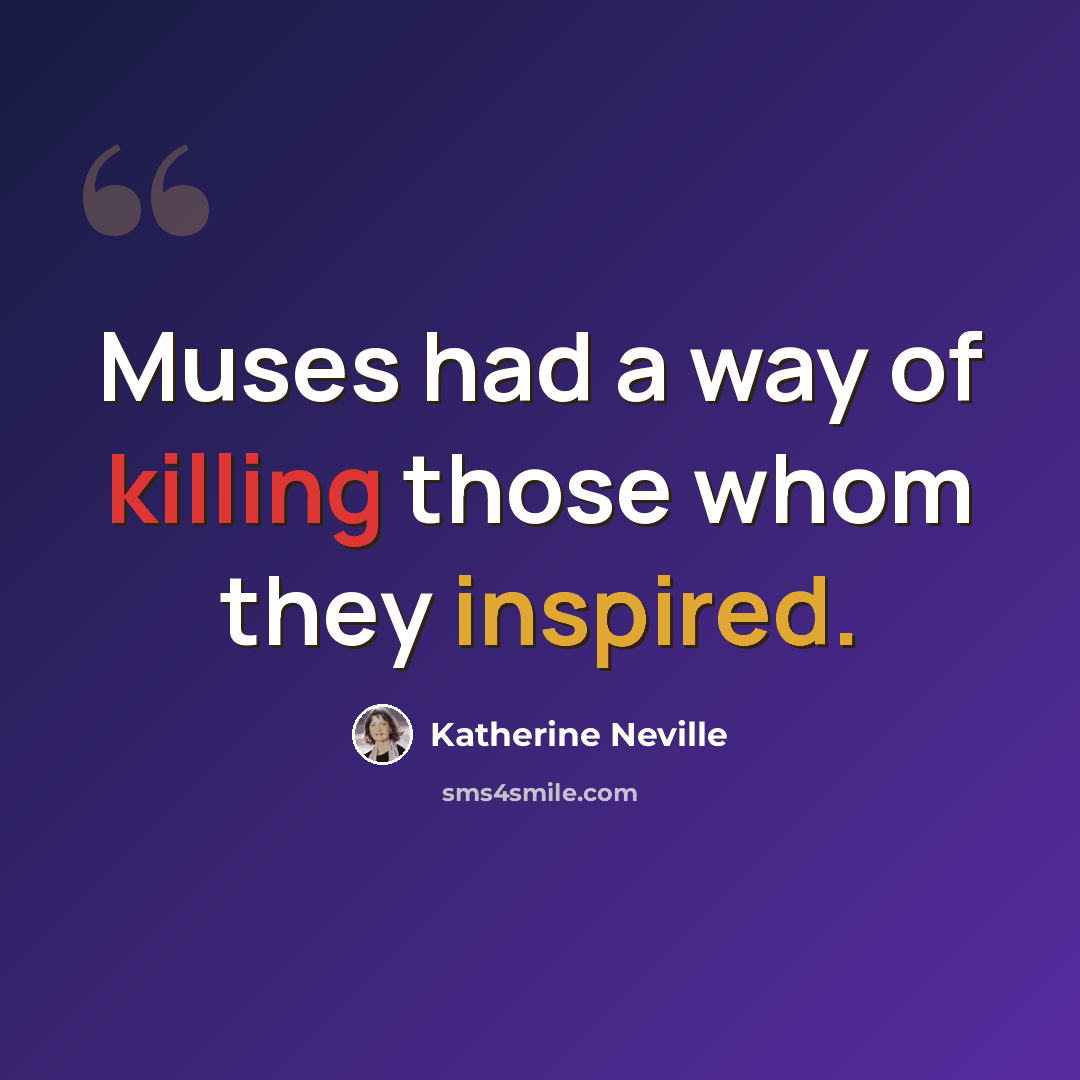 “Muses had a way of killing those whom they inspired.” quote by Katherine Neville