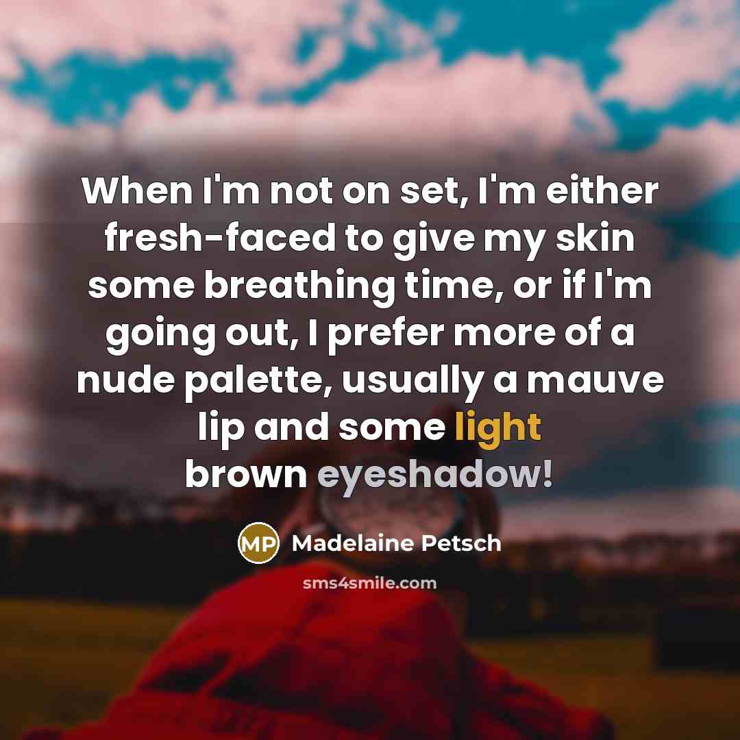 “When I'm not on set, I'm either fresh-faced to give my skin some breathing time, or if I'm going out, I prefer more of a nude palette, usually a mauve lip and some light brown eyeshadow!” quote by Madelaine Petsch