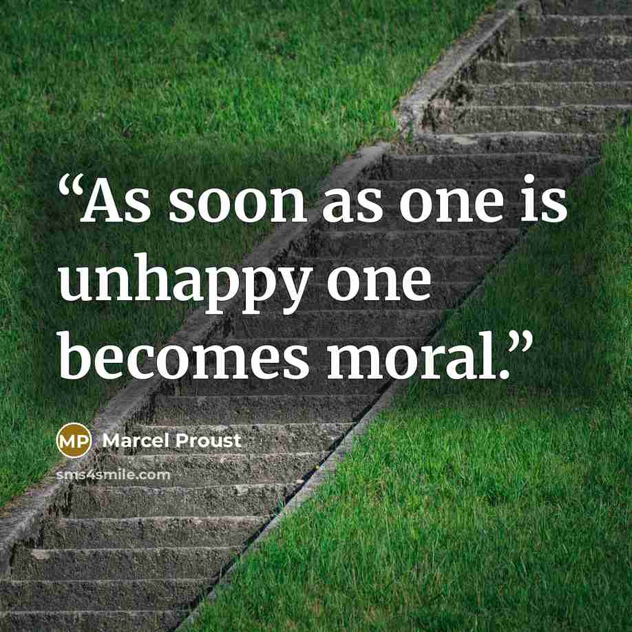 “As soon as one is unhappy one becomes moral.” quote by Marcel Proust