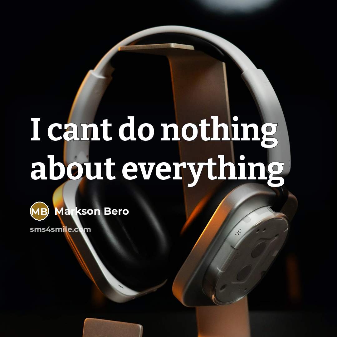 “I cant do nothing about everything” quote by Markson Bero
