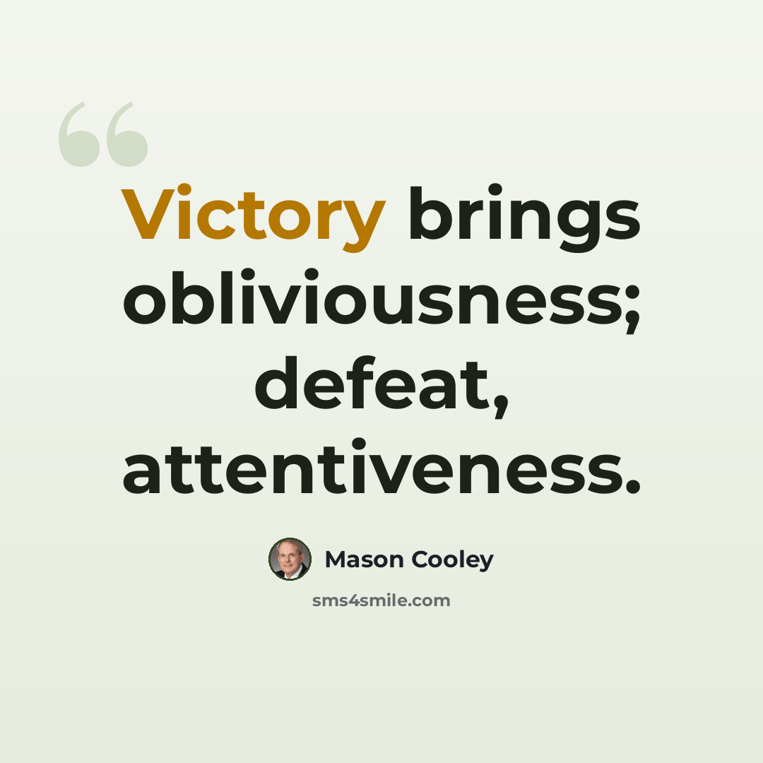 “Victory brings obliviousness; defeat, attentiveness.” quote by Mason Cooley
