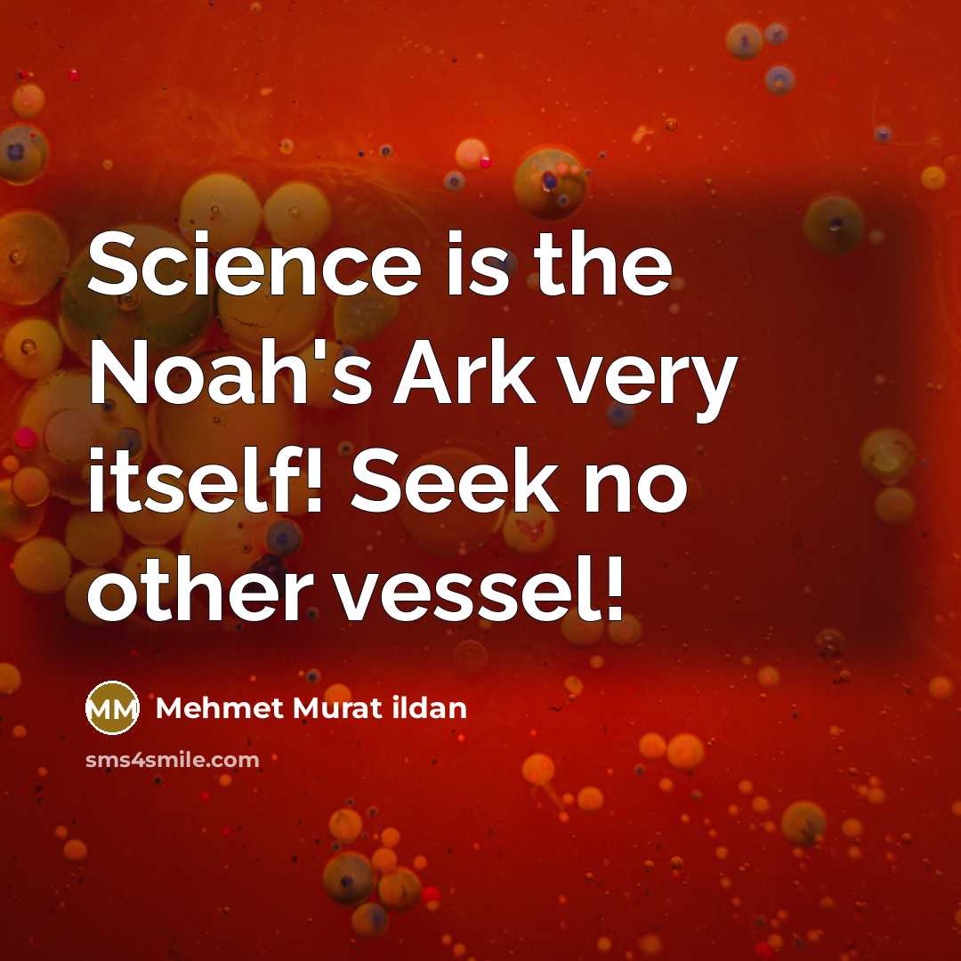 “Science is the Noah's Ark very itself! Seek no other vessel!” quote by Mehmet Murat Ildan