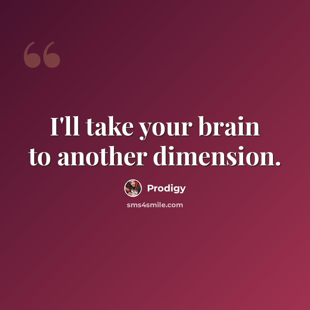 “I'll take your brain to another dimension.” quote by Prodigy