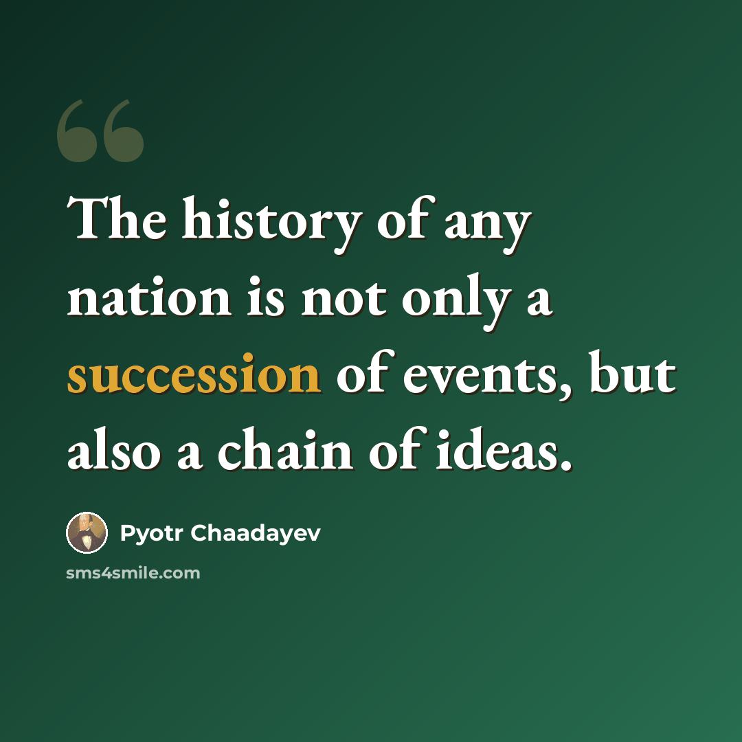 “The history of any nation is not only a succession of events, but also a chain of ideas.” quote by Pyotr Chaadayev