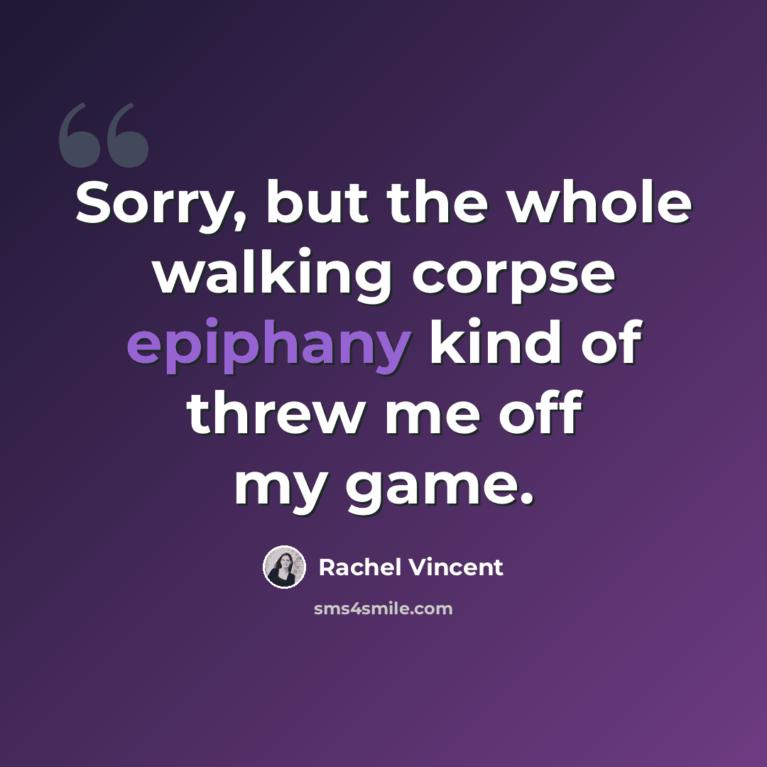 “Sorry, but the whole walking corpse epiphany kind of threw me off my game.” quote by Rachel Vincent