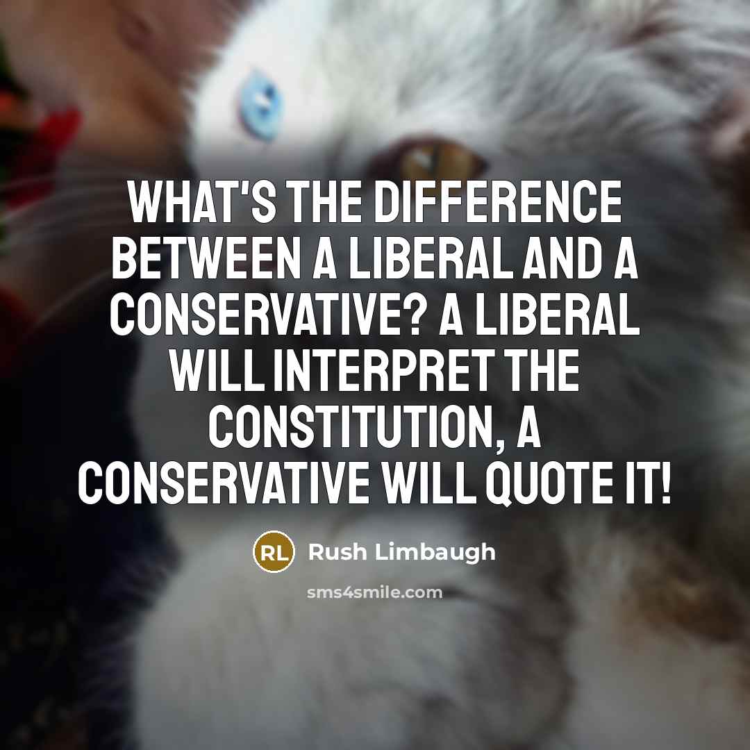 “What's the difference between a liberal and a conservative? A liberal will interpret the constitution, a conservative will quote it!” quote by Rush Limbaugh
