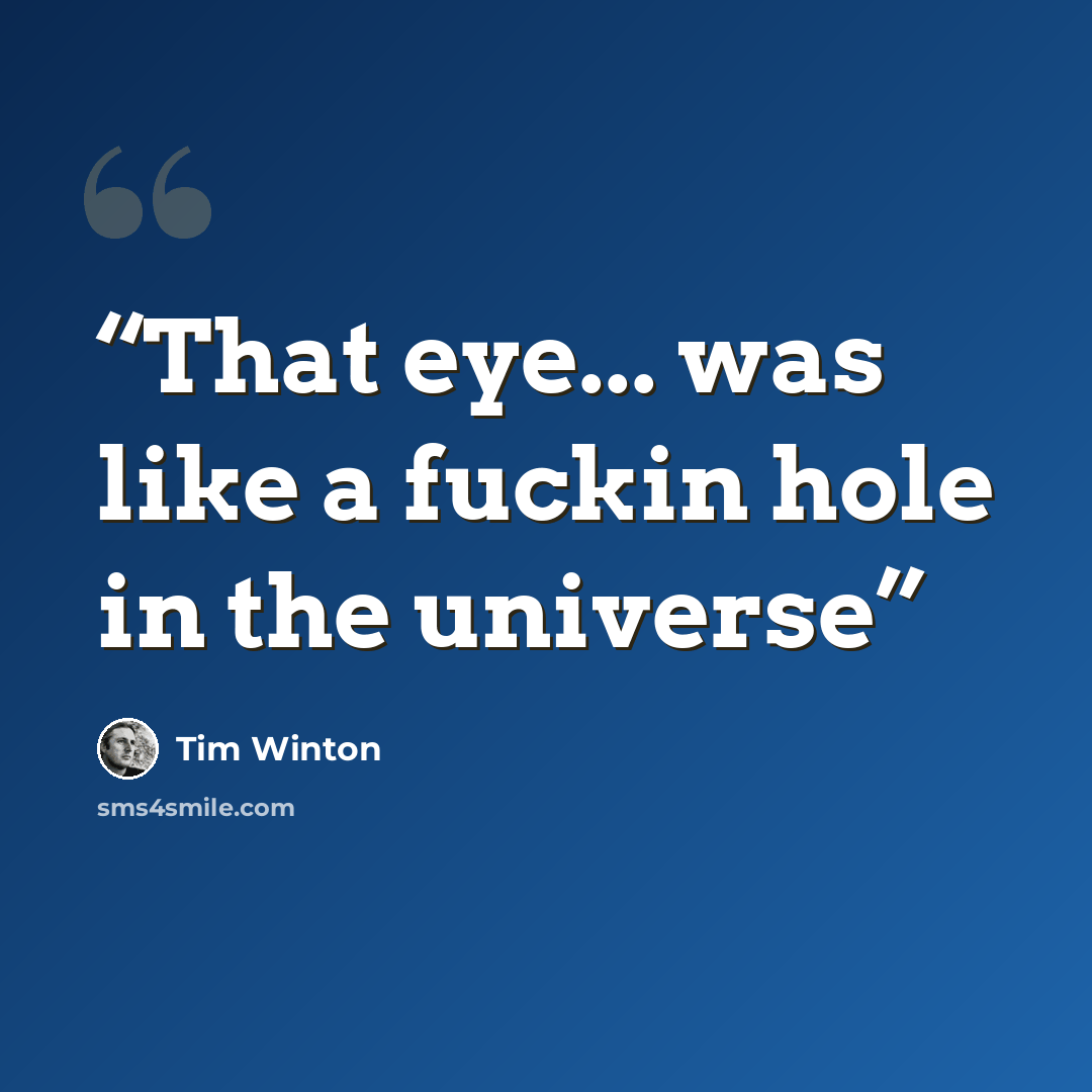 “That eye... was like a fuckin hole in the universe” quote by Tim Winton