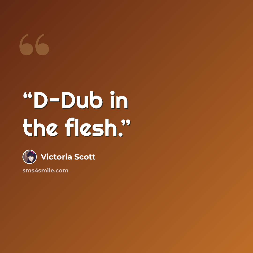 “D-Dub in the flesh.” quote by Victoria Scott