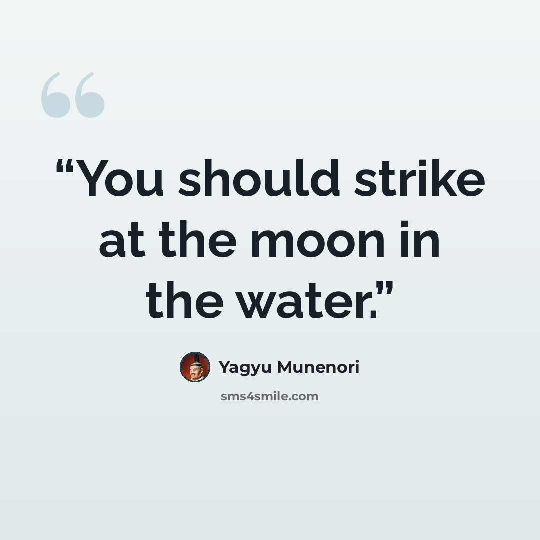 “You should strike at the moon in the water.” quote by Yagyu Munenori