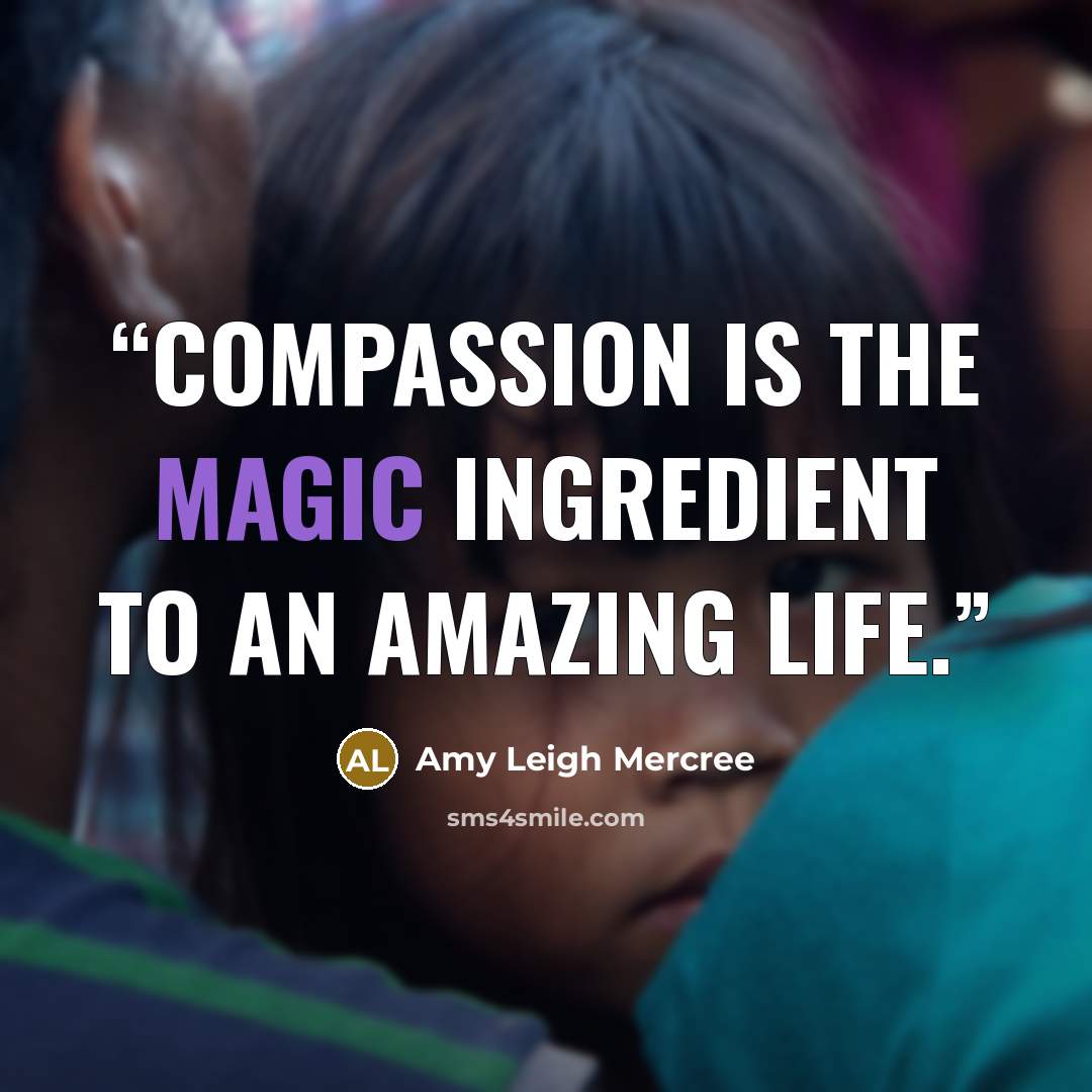 “Compassion is the magic ingredient to an amazing life.” quote by Amy Leigh Mercree