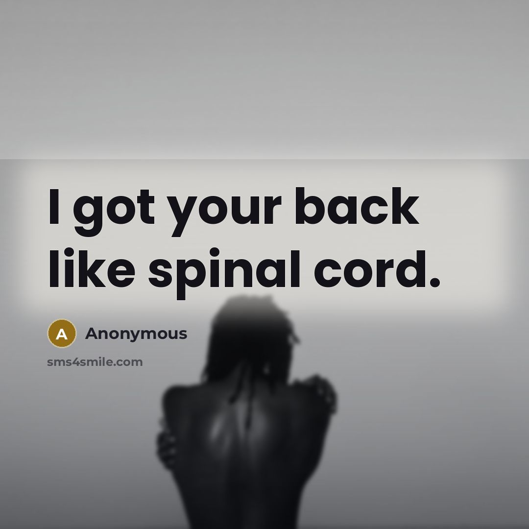 “I got your back like spinal cord.” quote by Anonymous