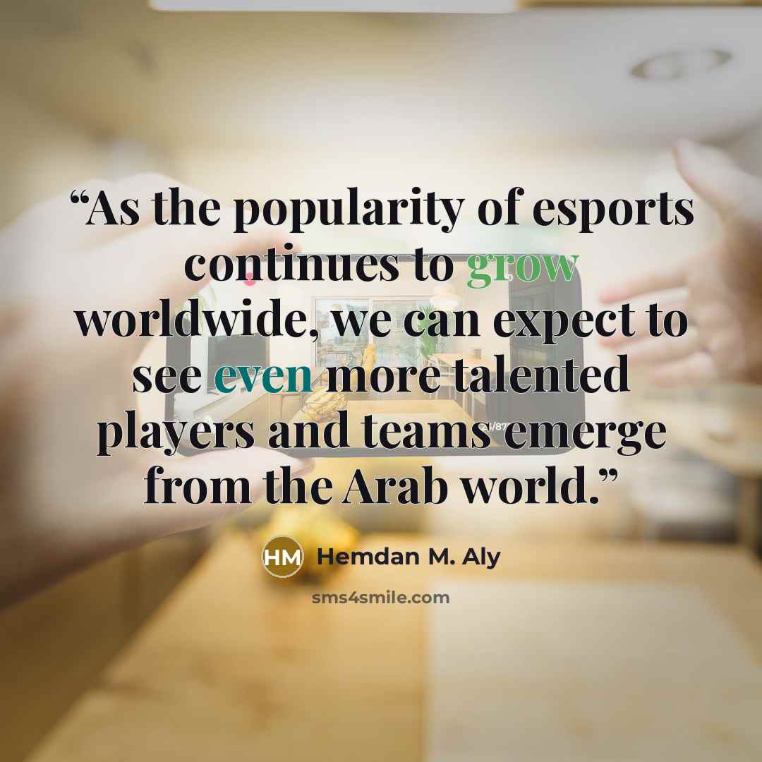 “As the popularity of esports continues to grow worldwide, we can expect to see even more talented players and teams emerge from the Arab world.” quote by Hemdan M. Aly