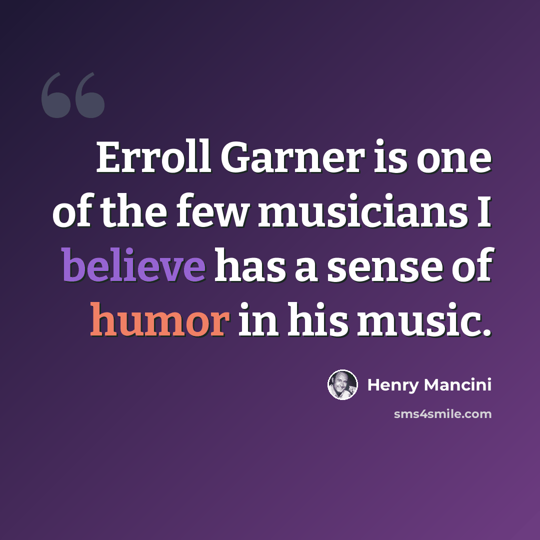 “Erroll Garner is one of the few musicians I believe has a sense of humor in his music.” quote by Henry Mancini