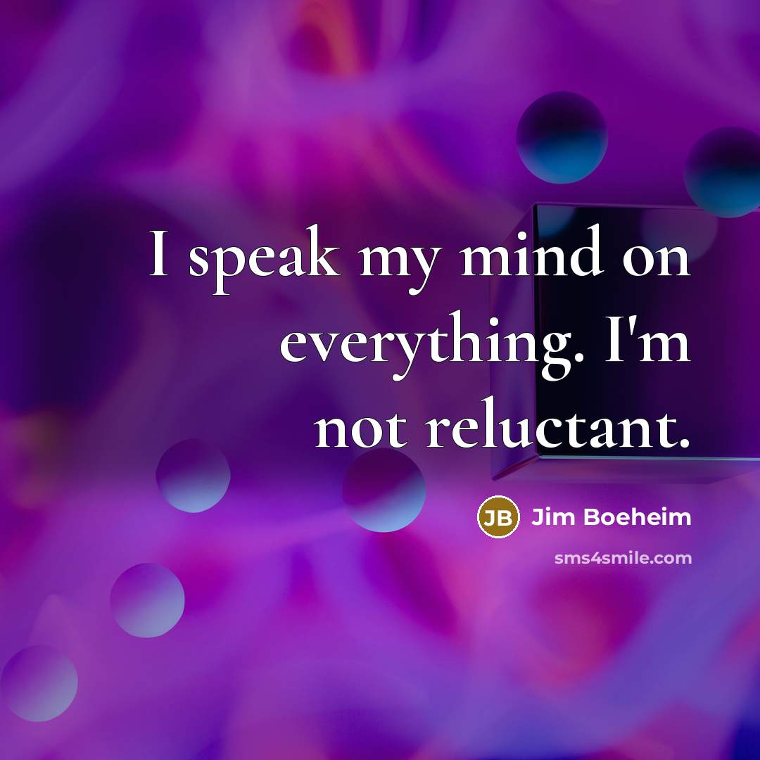 “I speak my mind on everything. I'm not reluctant.” quote by Jim Boeheim