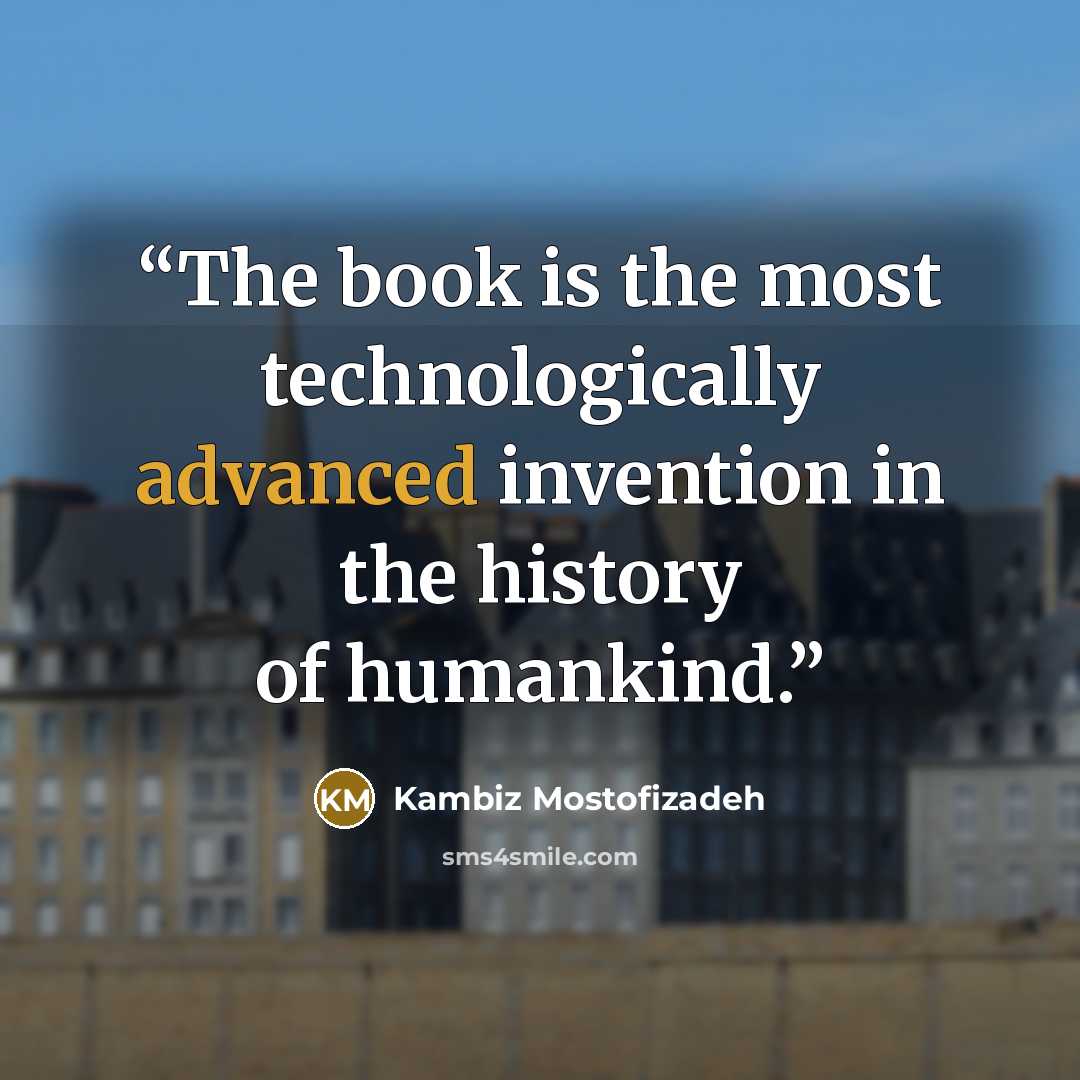“The book is the most technologically advanced invention in the history of humankind.” quote by kambiz mostofizadeh