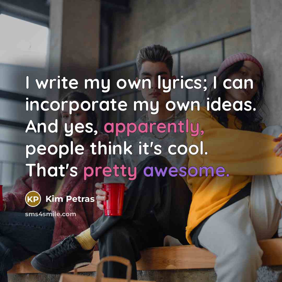 “I write my own lyrics; I can incorporate my own ideas. And yes, apparently, people think it's cool. That's pretty awesome.” quote by Kim Petras