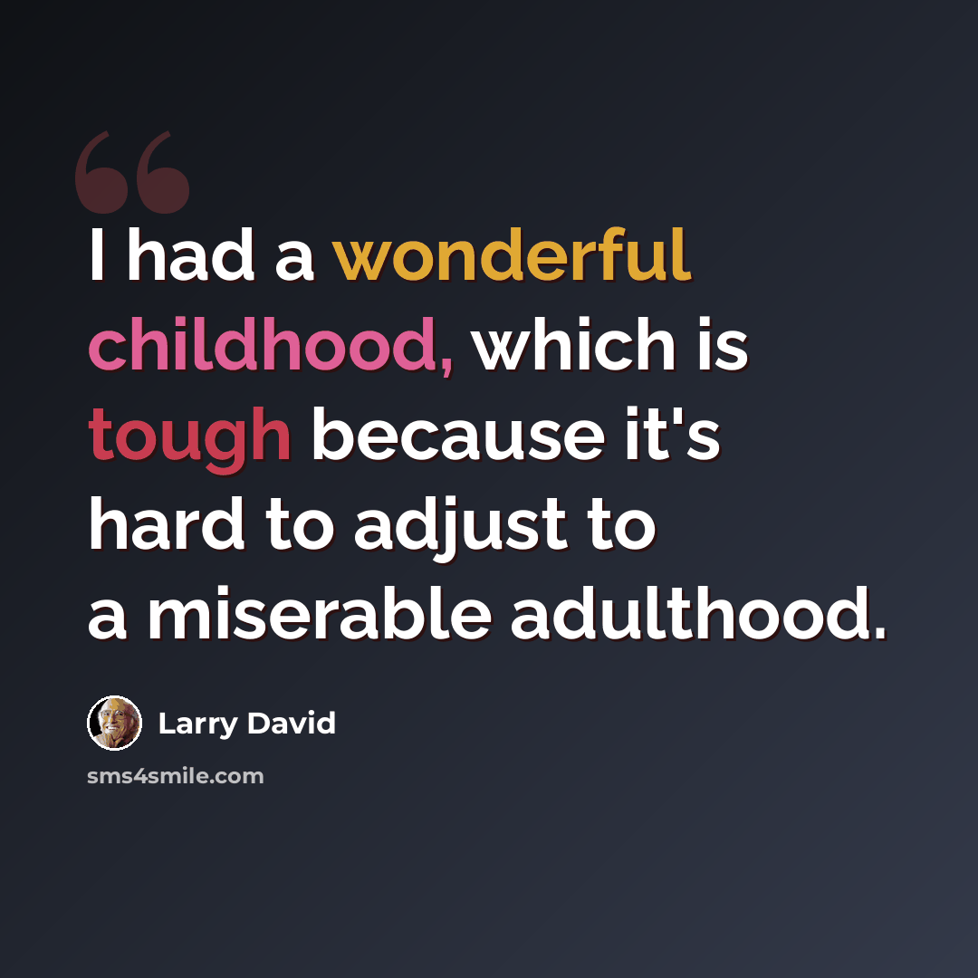 “I had a wonderful childhood, which is tough because it's hard to adjust to a miserable adulthood.” quote by Larry David