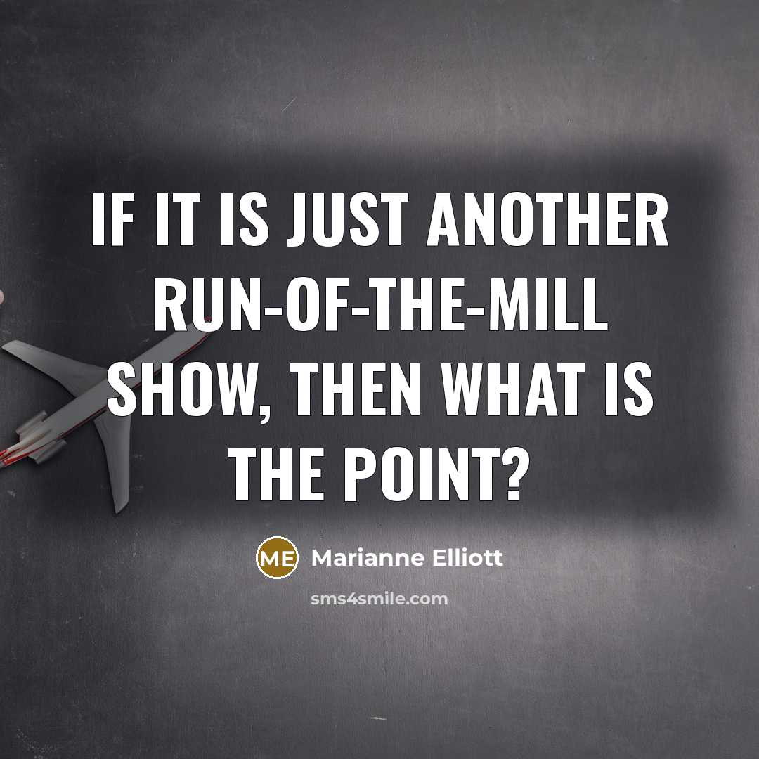“If it is just another run-of-the-mill show, then what is the point?” quote by Marianne Elliott