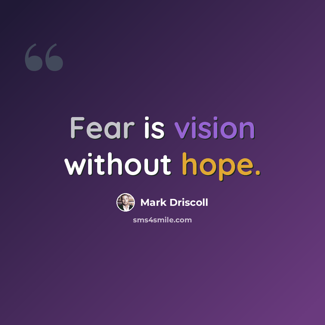 “Fear is vision without hope.” quote by Mark Driscoll