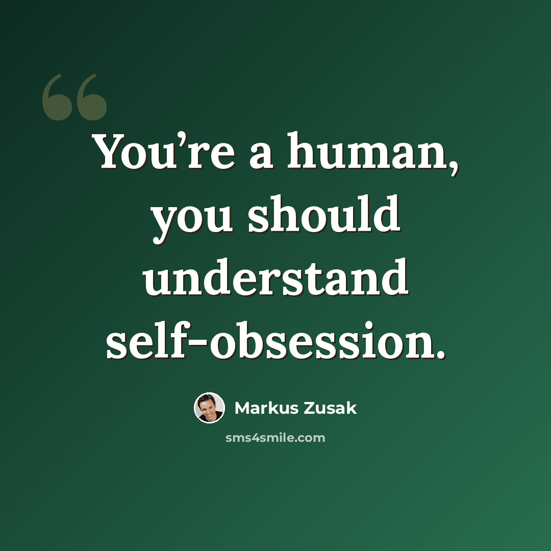 “You’re a human, you should understand self-obsession.” quote by Markus Zusak