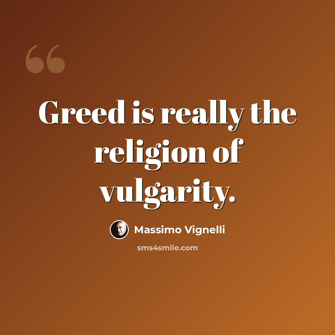 “Greed is really the religion of vulgarity.” quote by Massimo Vignelli
