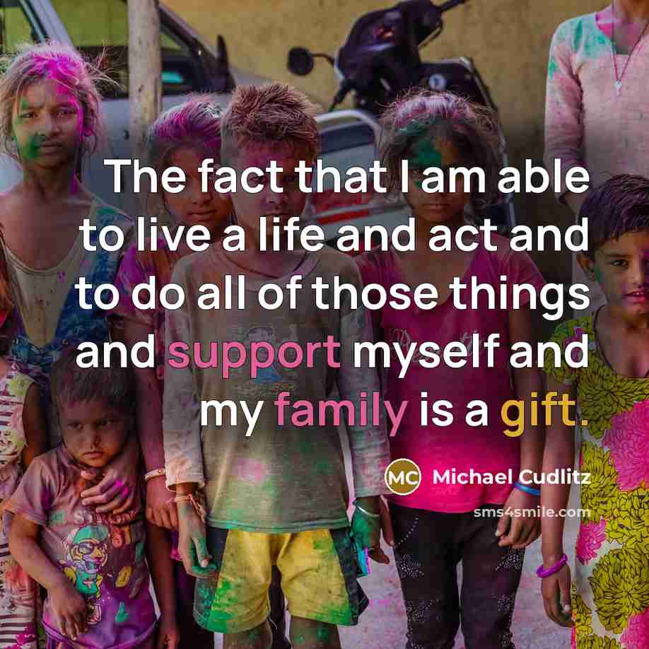 “The fact that I am able to live a life and act and to do all of those things and support myself and my family is a gift.” quote by Michael Cudlitz