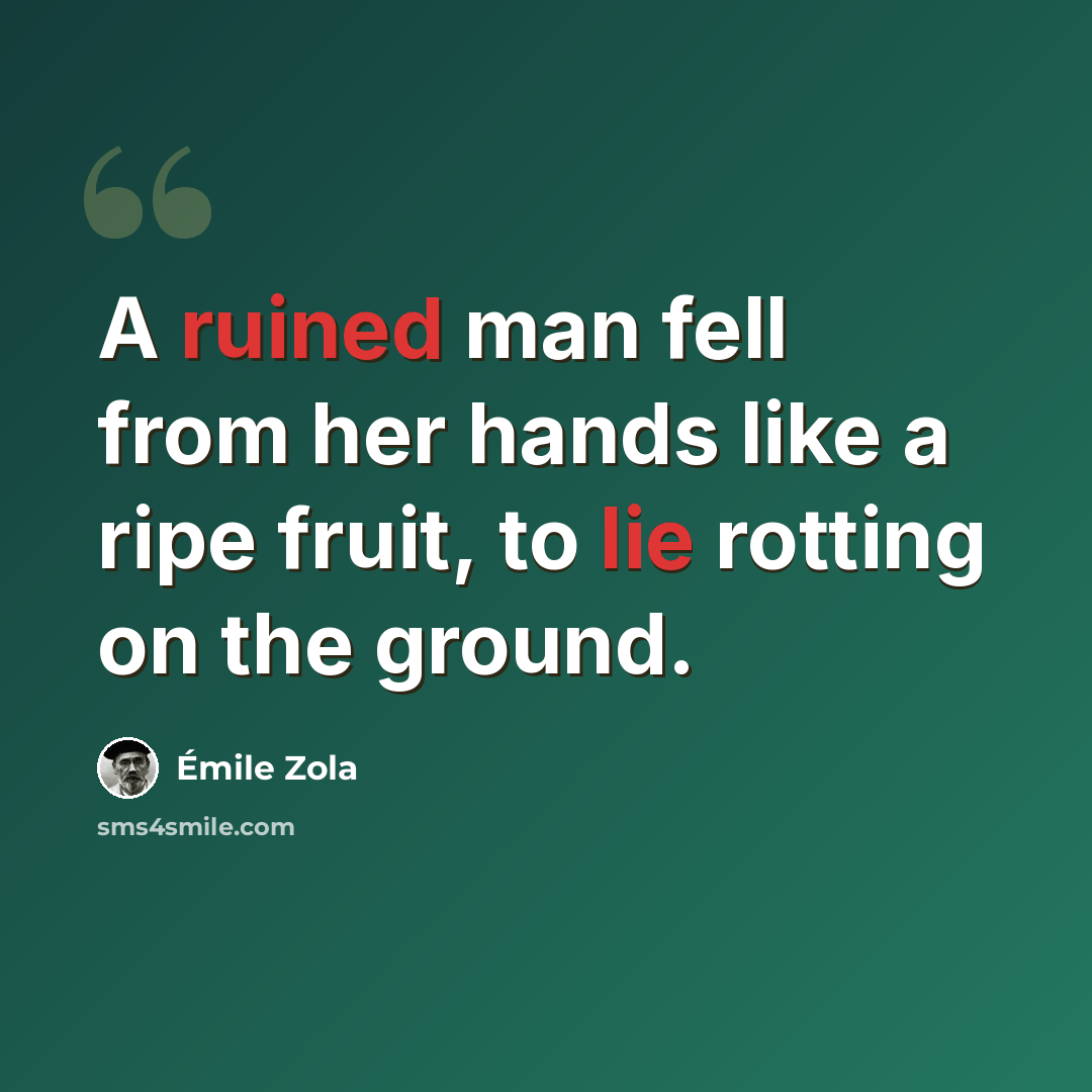 “A ruined man fell from her hands like a ripe fruit, to lie rotting on the ground.” quote by Emile Zola