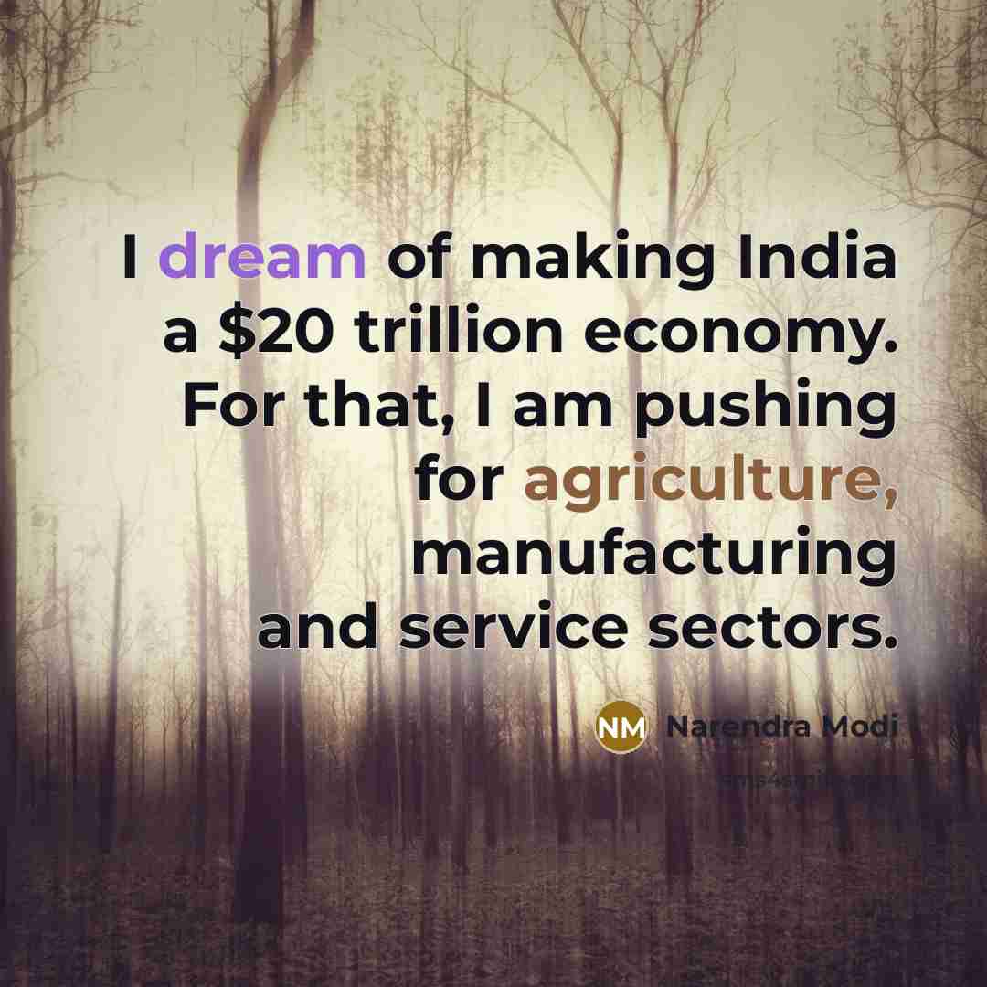“I dream of making India a $20 trillion economy. For that, I am pushing for agriculture, manufacturing and service sectors.” quote by Narendra Modi