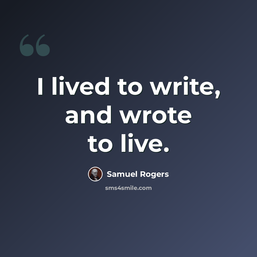 “I lived to write, and wrote to live.” quote by Samuel Rogers