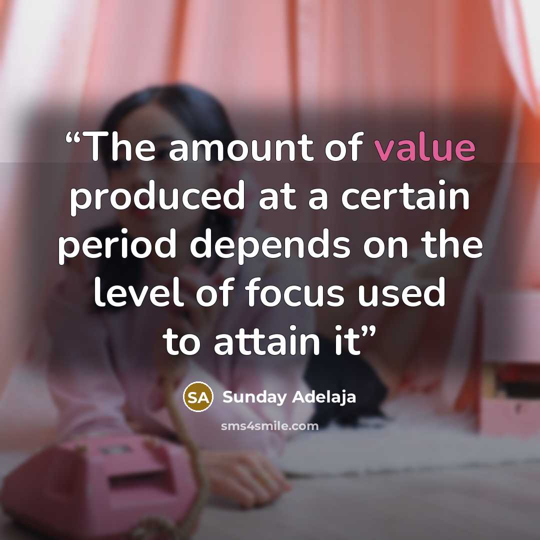 “The amount of value produced at a certain period depends on the level of focus used to attain it” quote by Sunday Adelaja