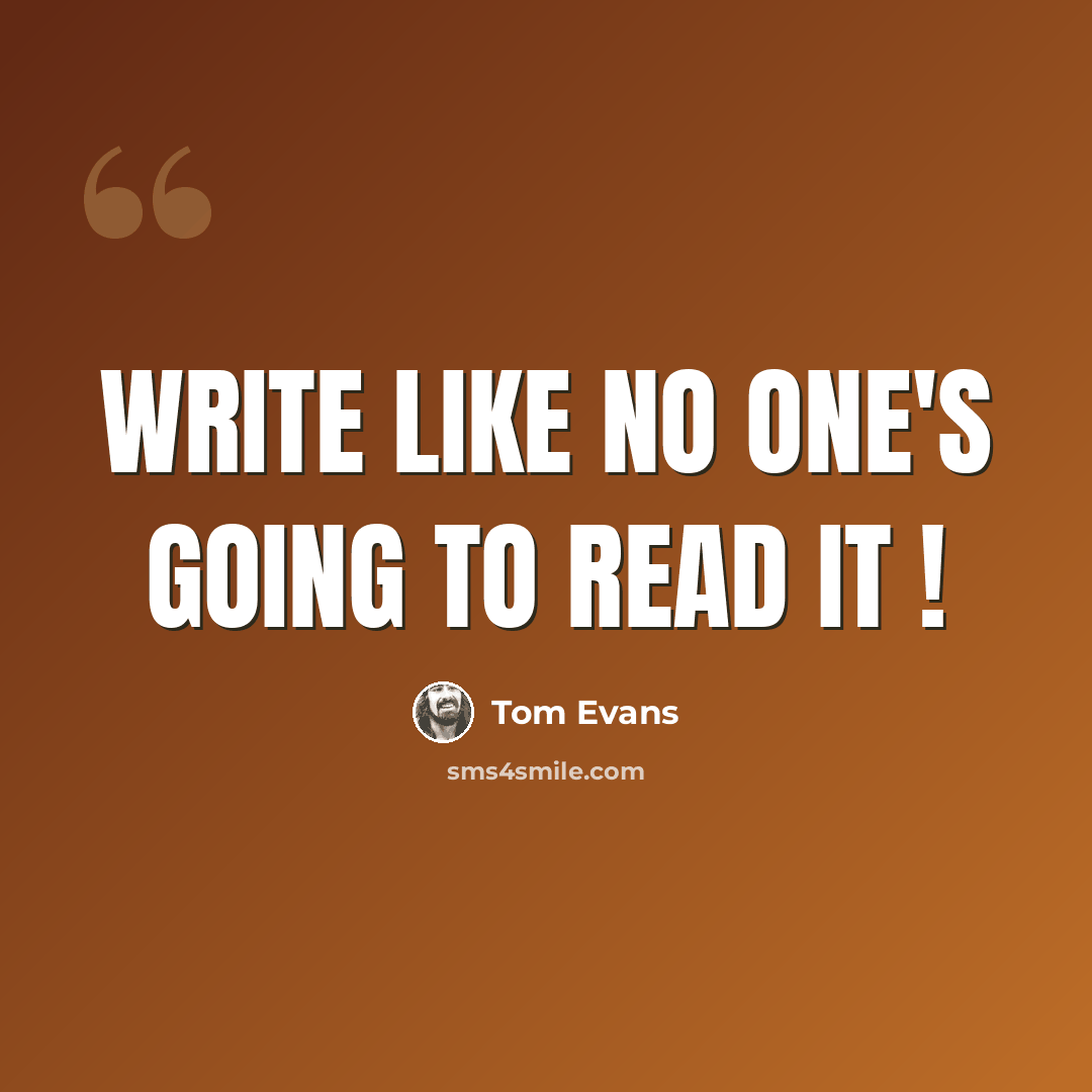 “Write like no one's going to read it !” quote by Tom Evans