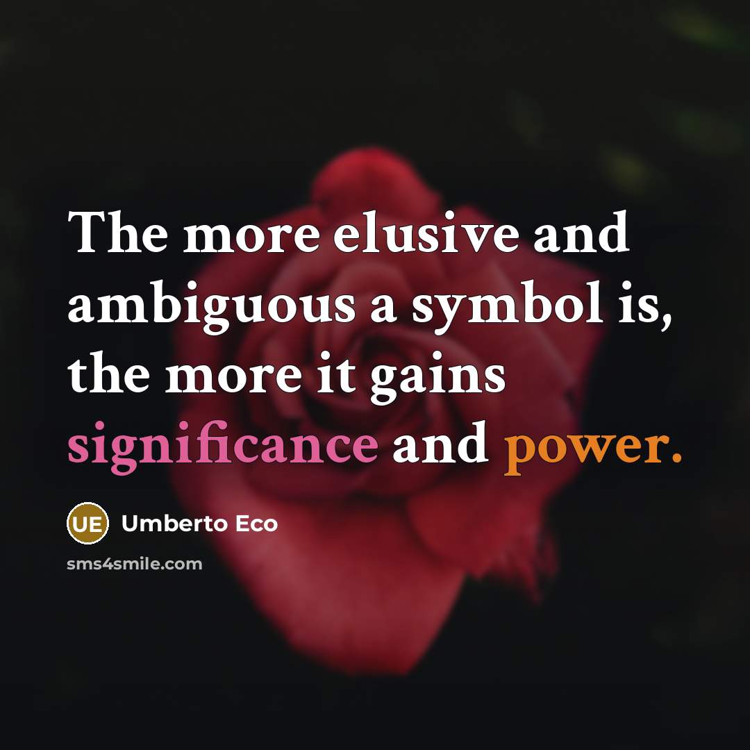 “The more elusive and ambiguous a symbol is, the more it gains significance and power.” quote by Umberto Eco