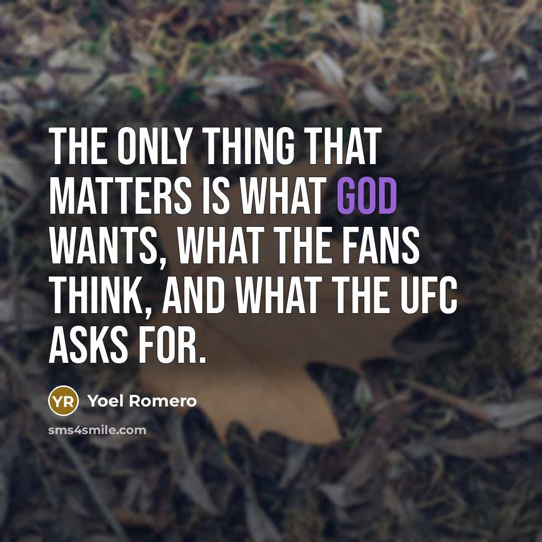 “The only thing that matters is what God wants, what the fans think, and what the UFC asks for.” quote by Yoel Romero