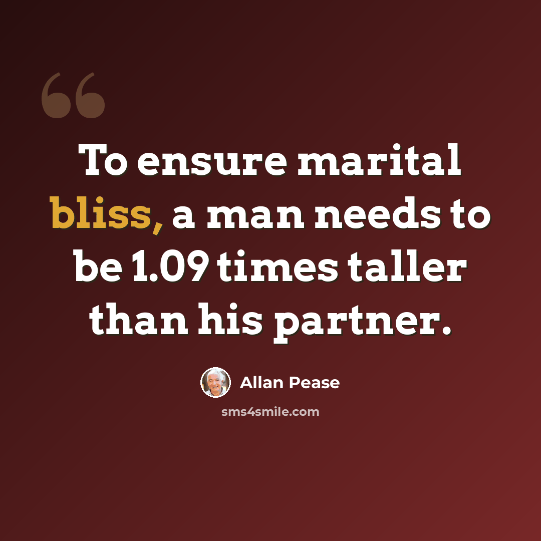 “To ensure marital bliss, a man needs to be 1.09 times taller than his partner.” quote by Allan Pease