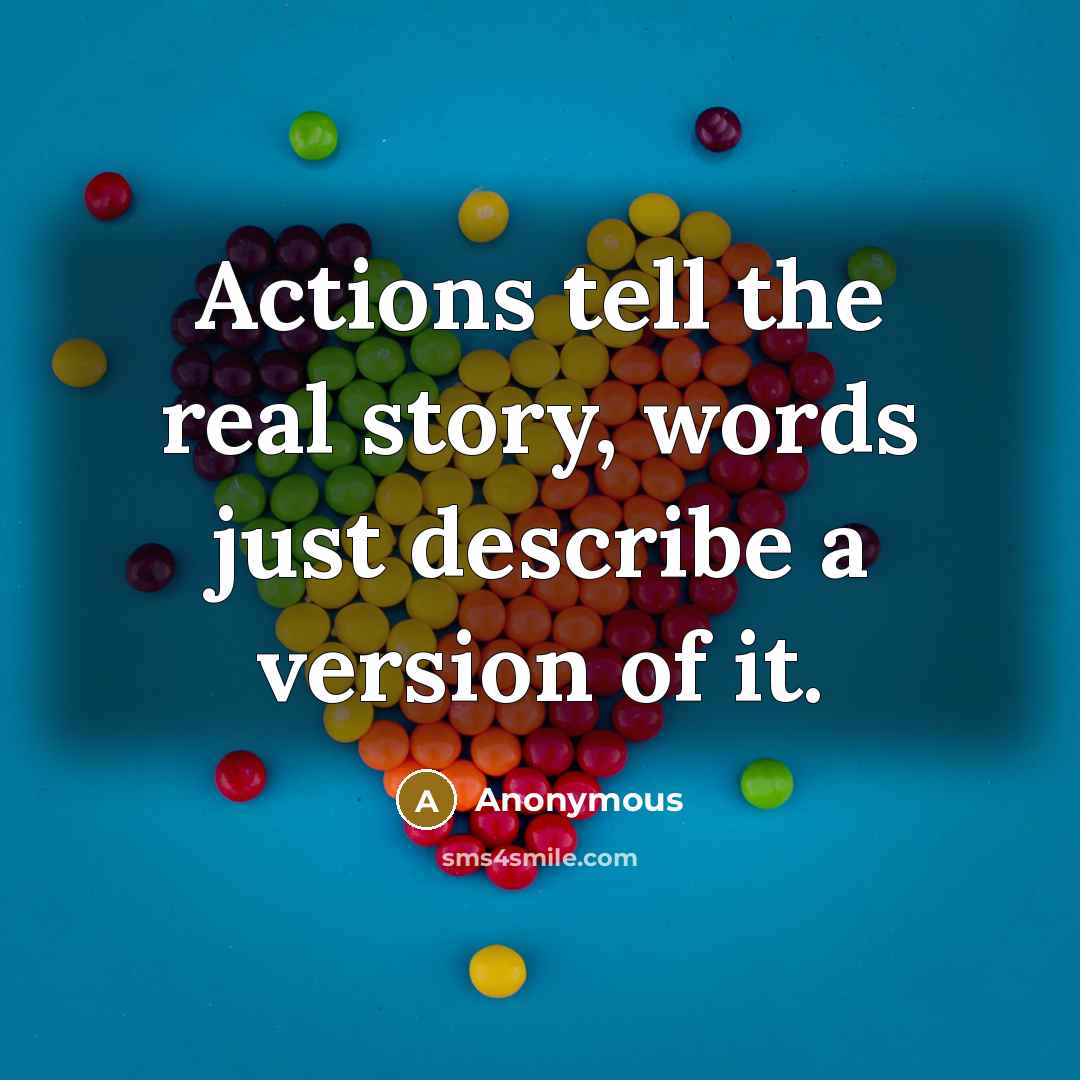 “Actions tell the real story, words just describe a version of it.” quote by Anonymous
