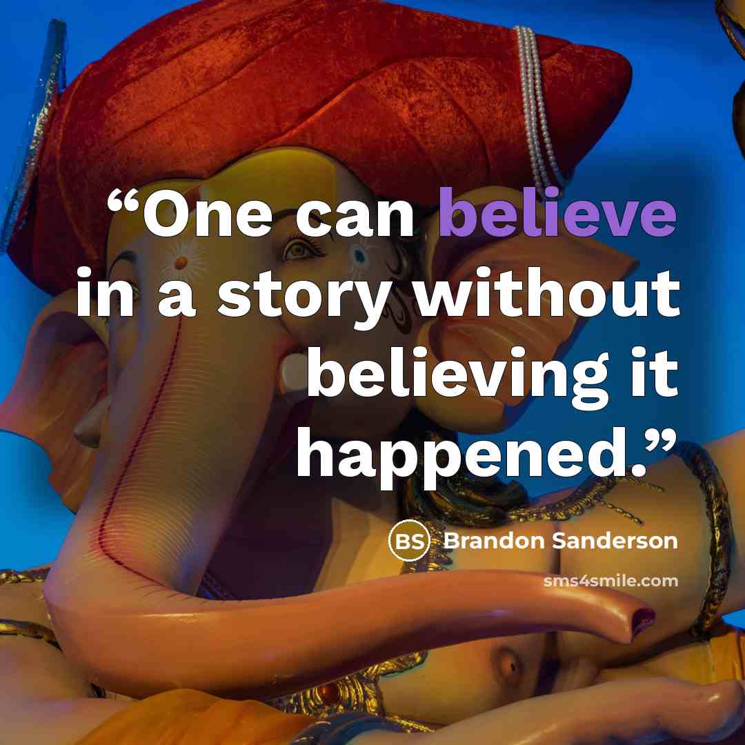 “One can believe in a story without believing it happened.” quote by Brandon Sanderson