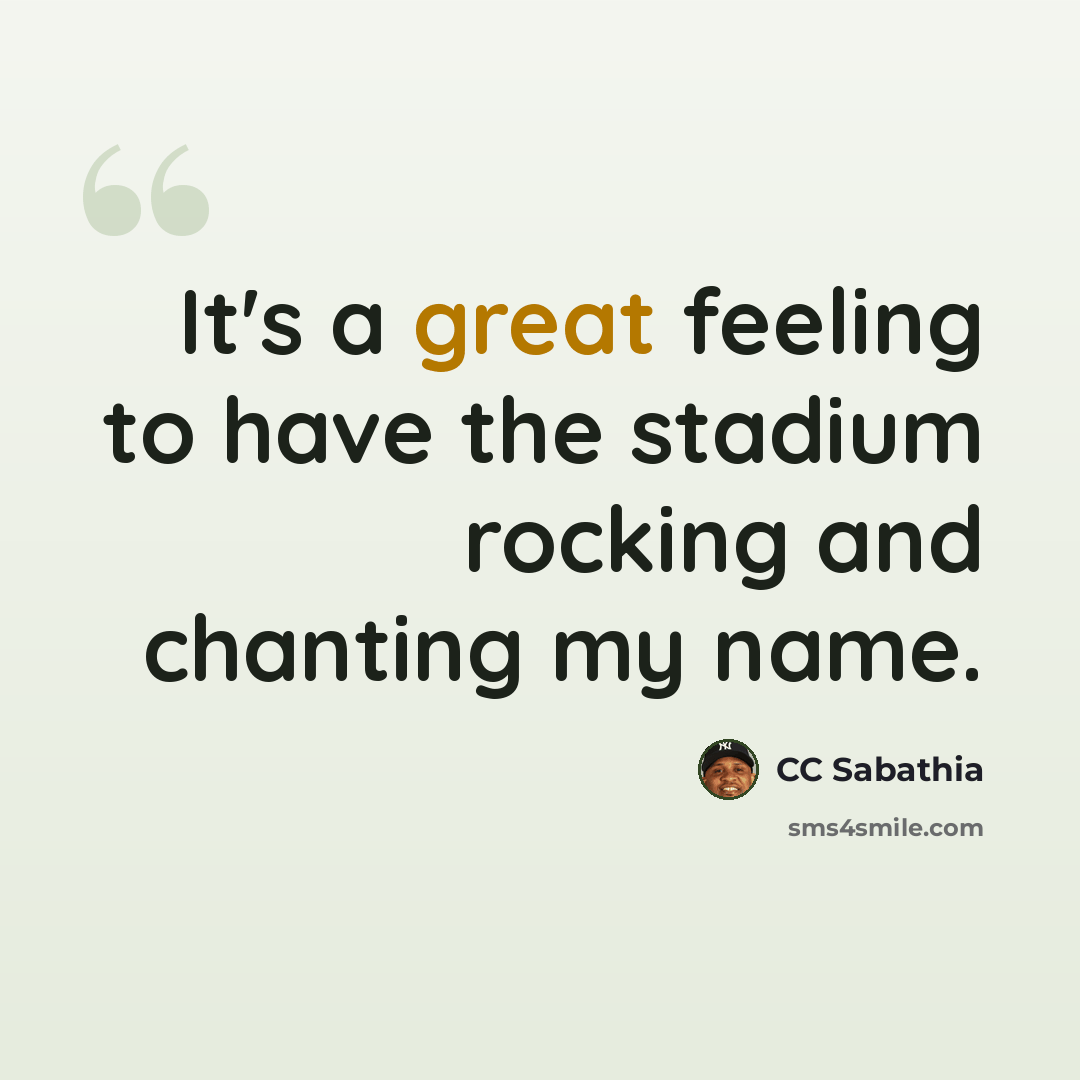 “It's a great feeling to have the stadium rocking and chanting my name.” quote by CC Sabathia