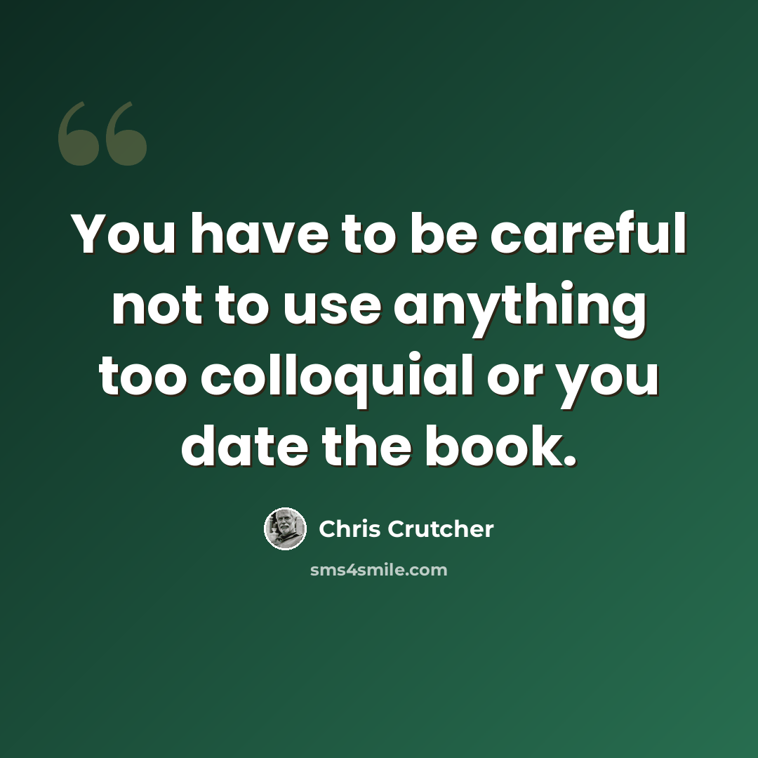 “You have to be careful not to use anything too colloquial or you date the book.” quote by Chris Crutcher
