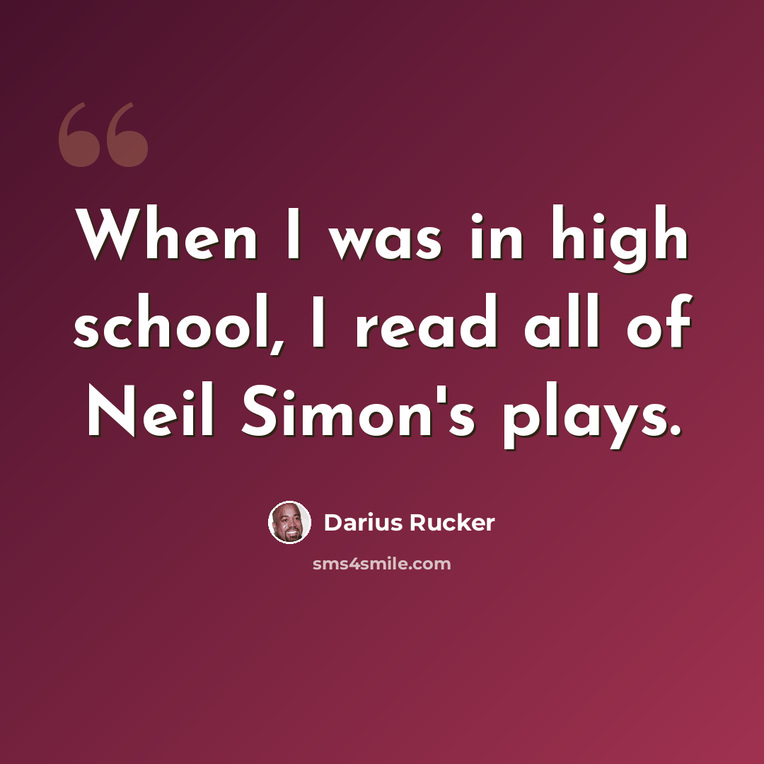 “When I was in high school, I read all of Neil Simon's plays.” quote by Darius Rucker