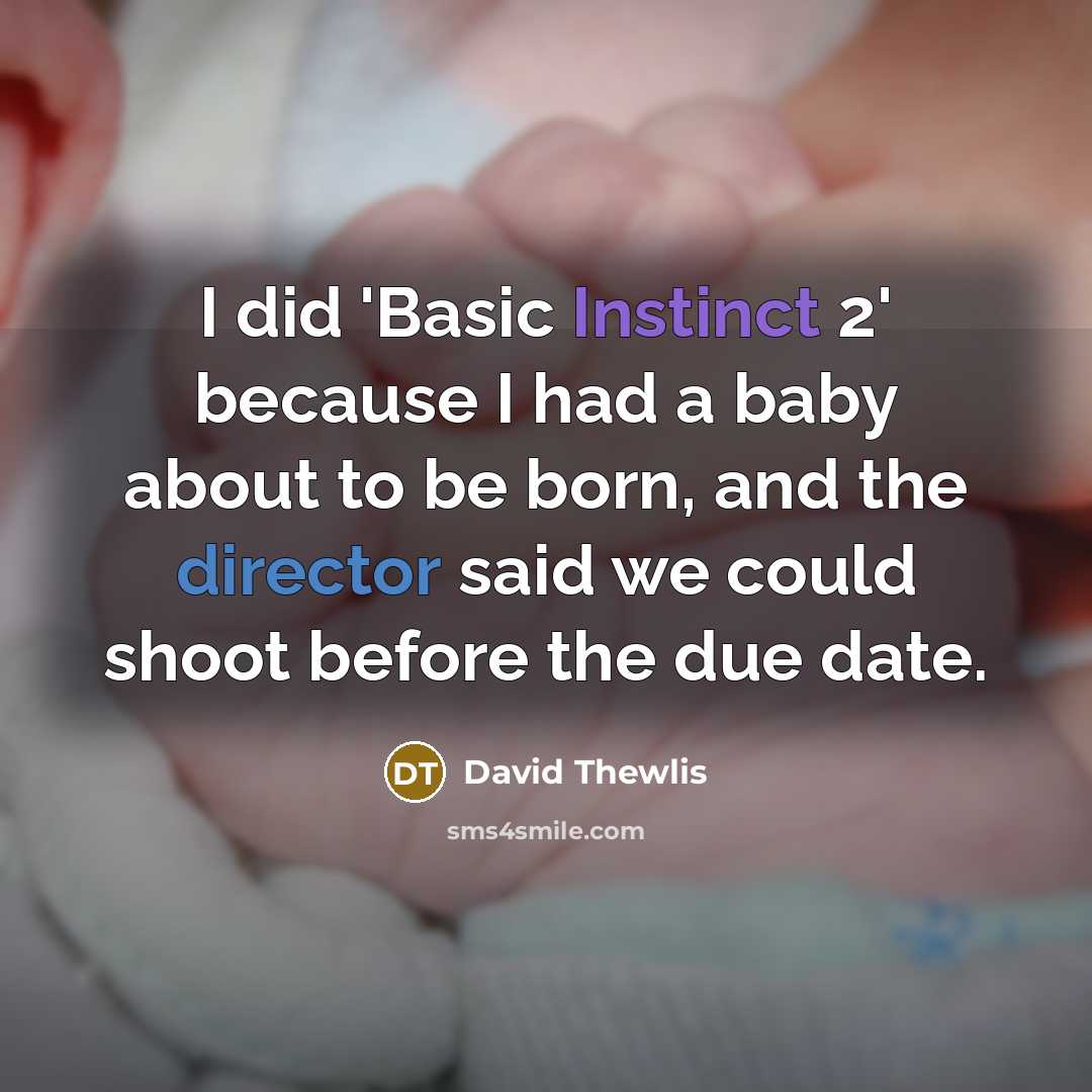 “I did 'Basic Instinct 2' because I had a baby about to be born, and the director said we could shoot before the due date.” quote by David Thewlis