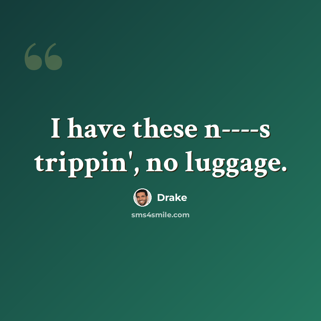 “I have these n----s trippin', no luggage.” quote by Drake