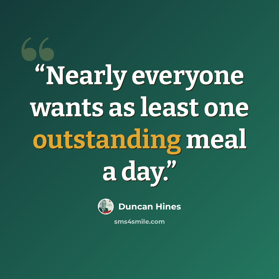 “Nearly everyone wants as least one outstanding meal a day.” quote by Duncan Hines
