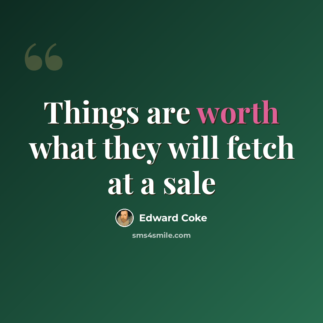 “Things are worth what they will fetch at a sale” quote by Edward Coke